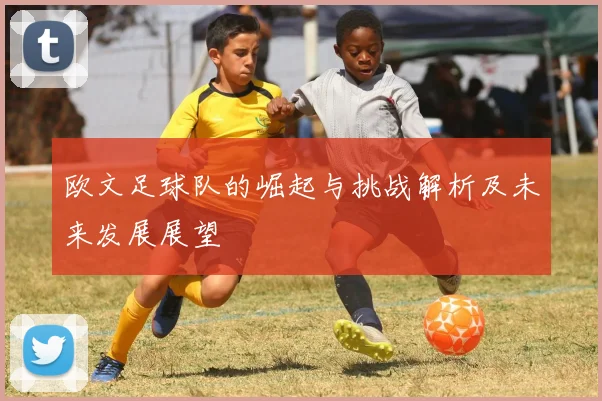 欧文足球队的崛起与挑战解析及未来发展展望